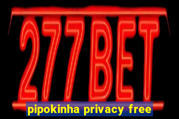 pipokinha privacy free